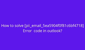 How to Fix Outlook [pii_email_5ea5904f0f81c6bf4718] Error Code