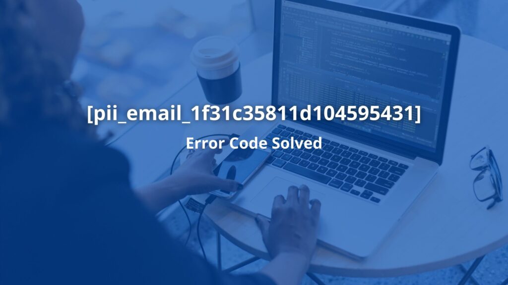 How to solve [pii_email_1f31c35811d104595431] error?