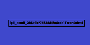 How to solve [pii_email_304b9b27d538415a4ade] error?