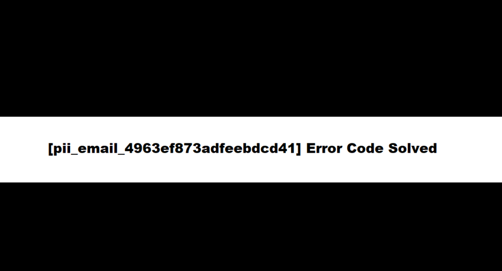 How to solve [pii_email_4963ef873adfeebdcd41] error?