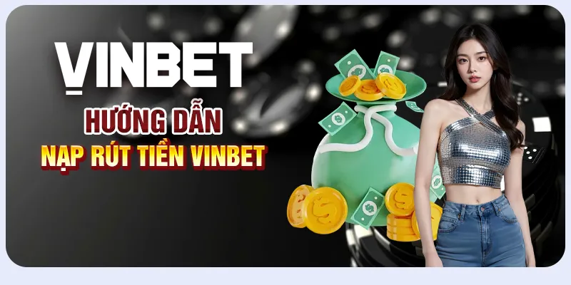 Vinbet hỗ trợ nạp rút linh hoạt