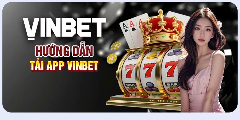 Tải App Vin bet - Trải nghiệm mượt mà mọi lúc mọi nơi